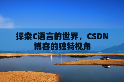 探索C语言的世界,CSDN博客的独特视角